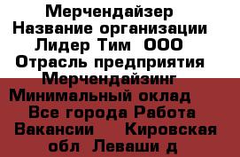 Мерчендайзер › Название организации ­ Лидер Тим, ООО › Отрасль предприятия ­ Мерчендайзинг › Минимальный оклад ­ 1 - Все города Работа » Вакансии   . Кировская обл.,Леваши д.